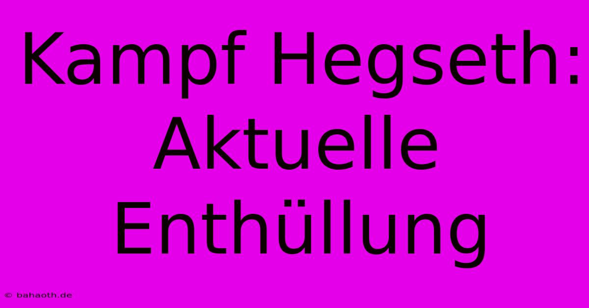 Kampf Hegseth: Aktuelle Enthüllung