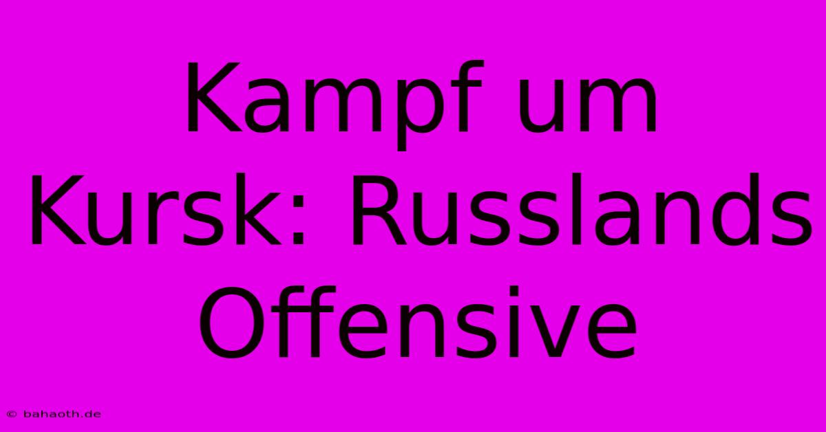 Kampf Um Kursk: Russlands Offensive