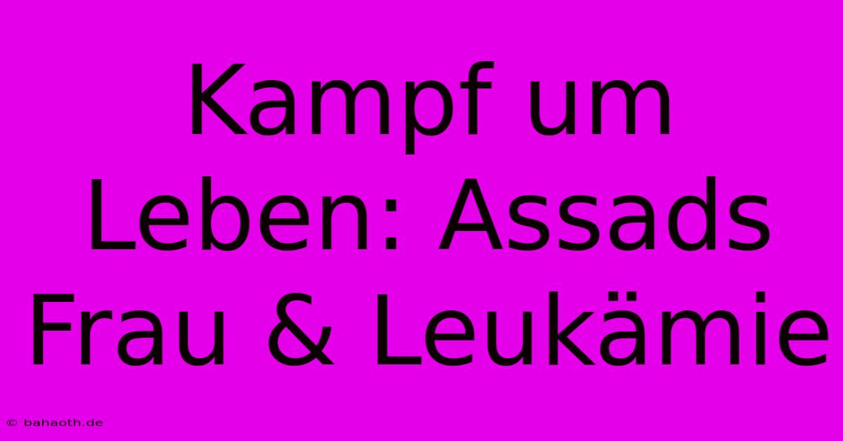 Kampf Um Leben: Assads Frau & Leukämie