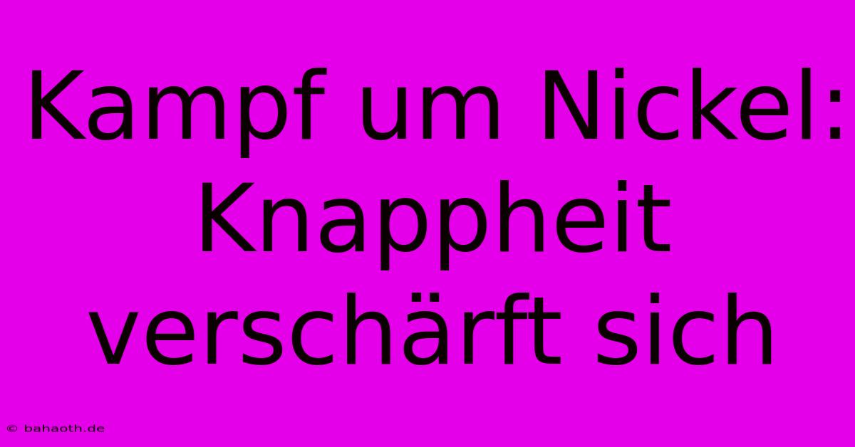 Kampf Um Nickel: Knappheit Verschärft Sich