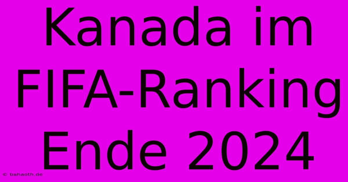 Kanada Im FIFA-Ranking Ende 2024