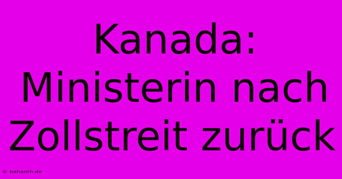 Kanada: Ministerin Nach Zollstreit Zurück