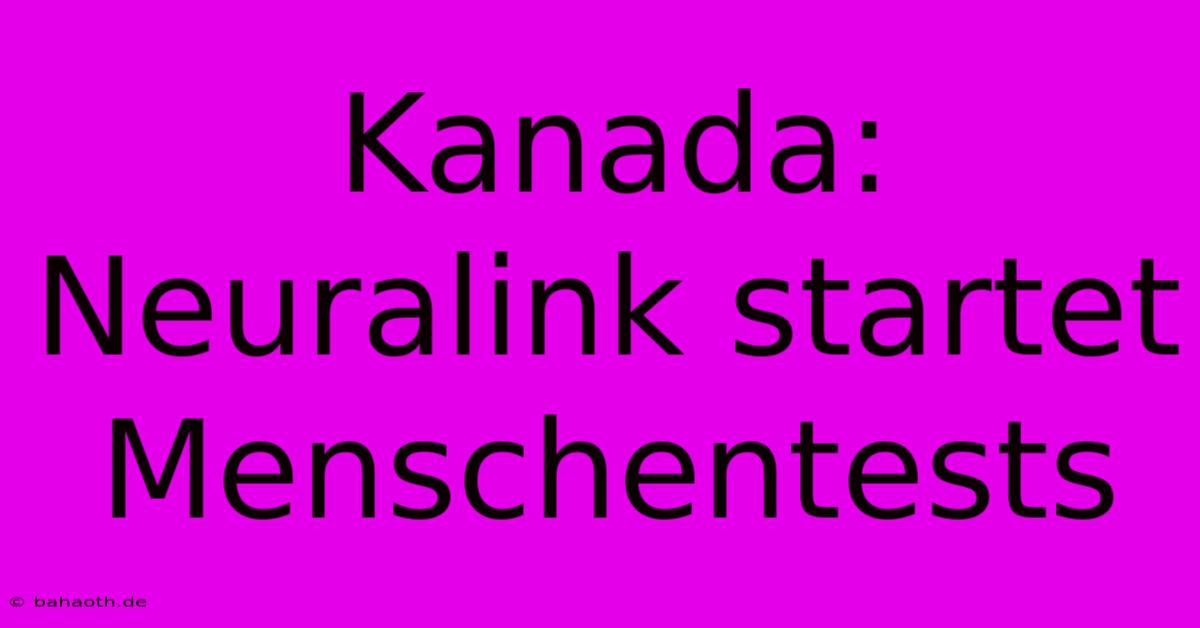 Kanada: Neuralink Startet Menschentests