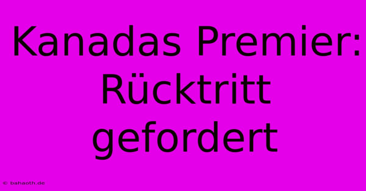 Kanadas Premier: Rücktritt Gefordert