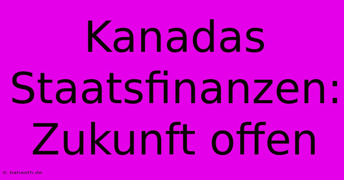 Kanadas Staatsfinanzen: Zukunft Offen