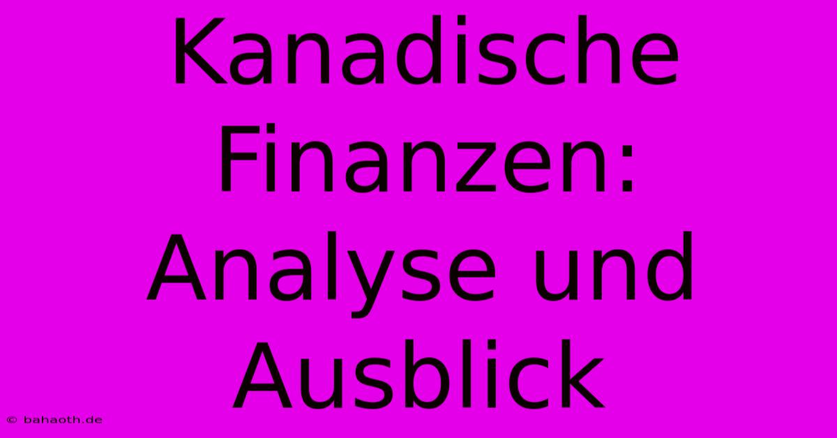 Kanadische Finanzen:  Analyse Und Ausblick