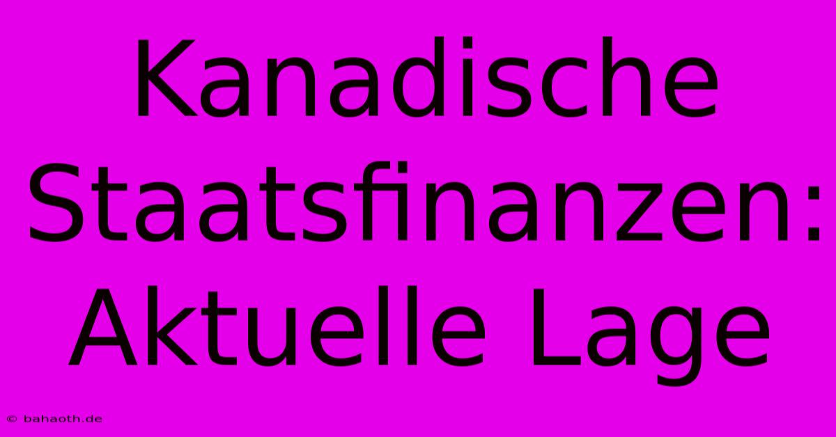 Kanadische Staatsfinanzen:  Aktuelle Lage