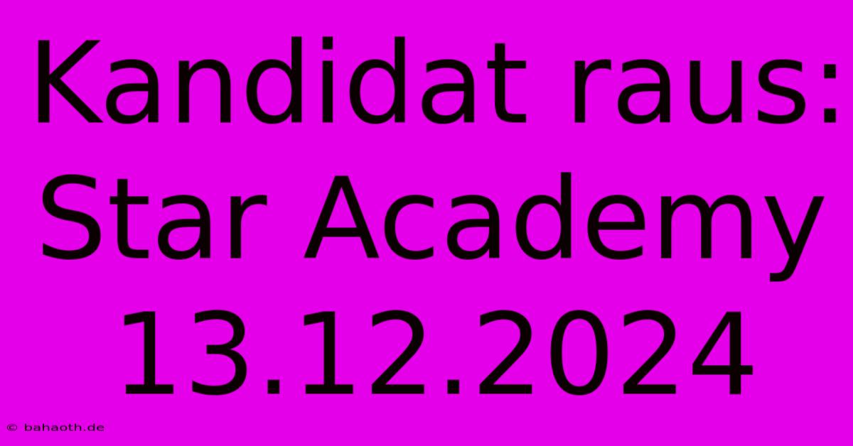 Kandidat Raus: Star Academy 13.12.2024