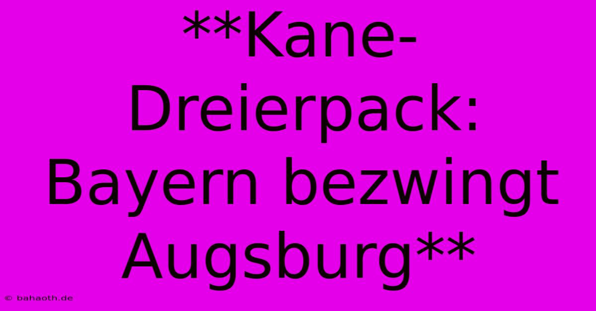 **Kane-Dreierpack: Bayern Bezwingt Augsburg**