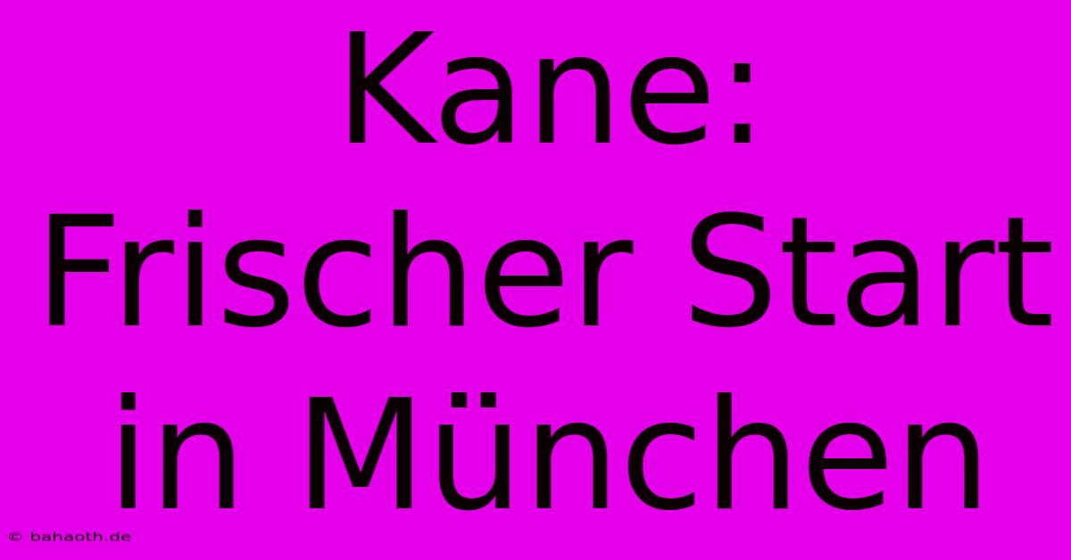 Kane: Frischer Start In München