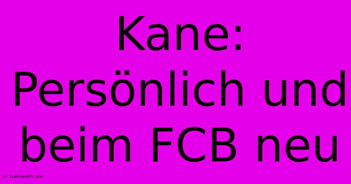 Kane: Persönlich Und Beim FCB Neu