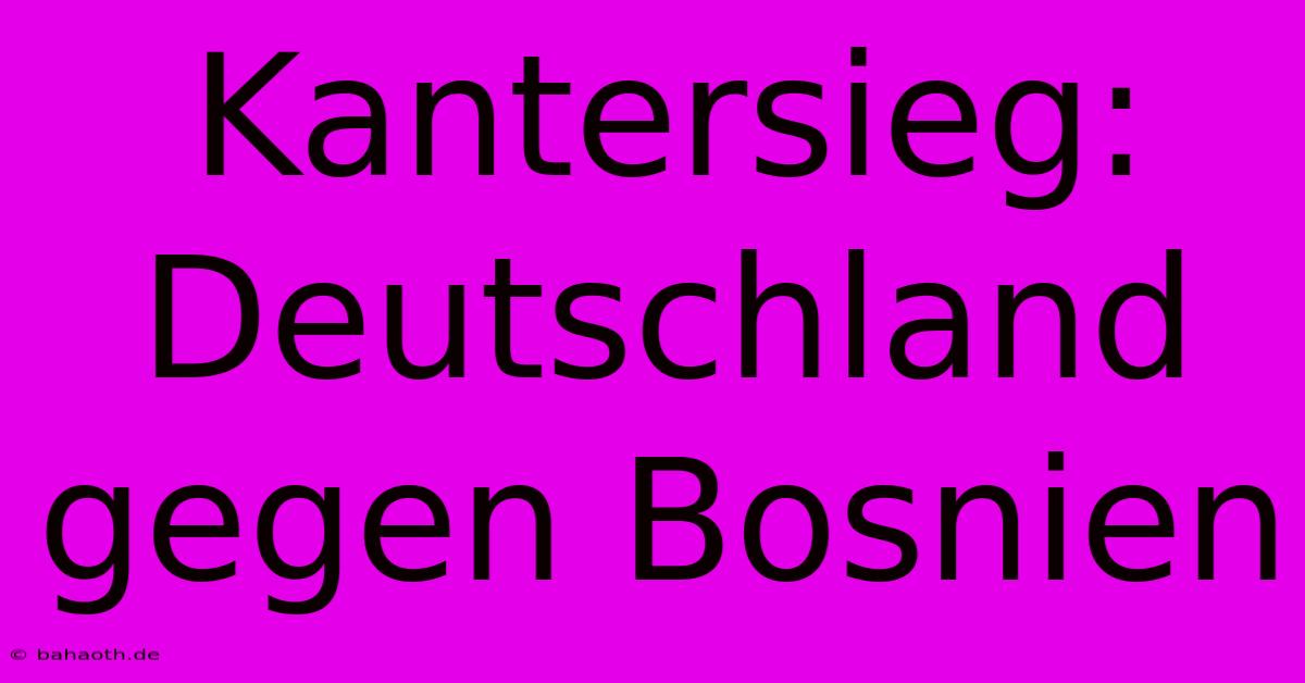 Kantersieg: Deutschland Gegen Bosnien