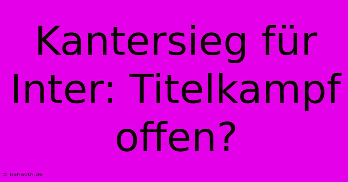 Kantersieg Für Inter: Titelkampf Offen?