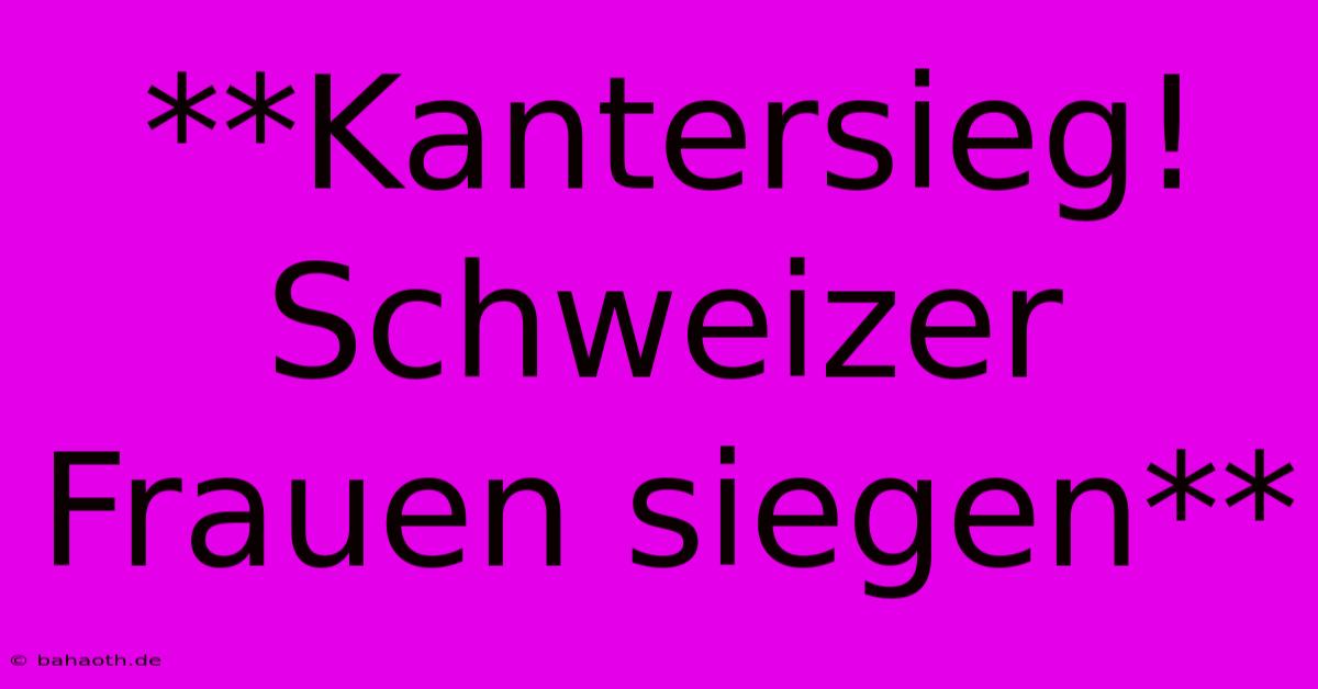 **Kantersieg! Schweizer Frauen Siegen**