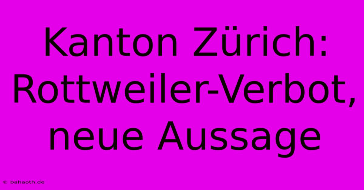 Kanton Zürich: Rottweiler-Verbot, Neue Aussage