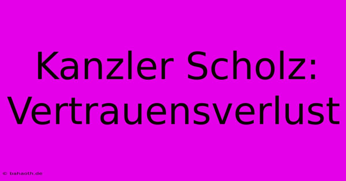 Kanzler Scholz: Vertrauensverlust