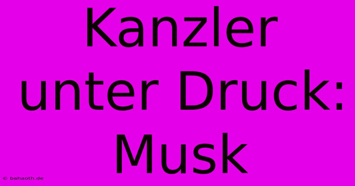 Kanzler Unter Druck: Musk