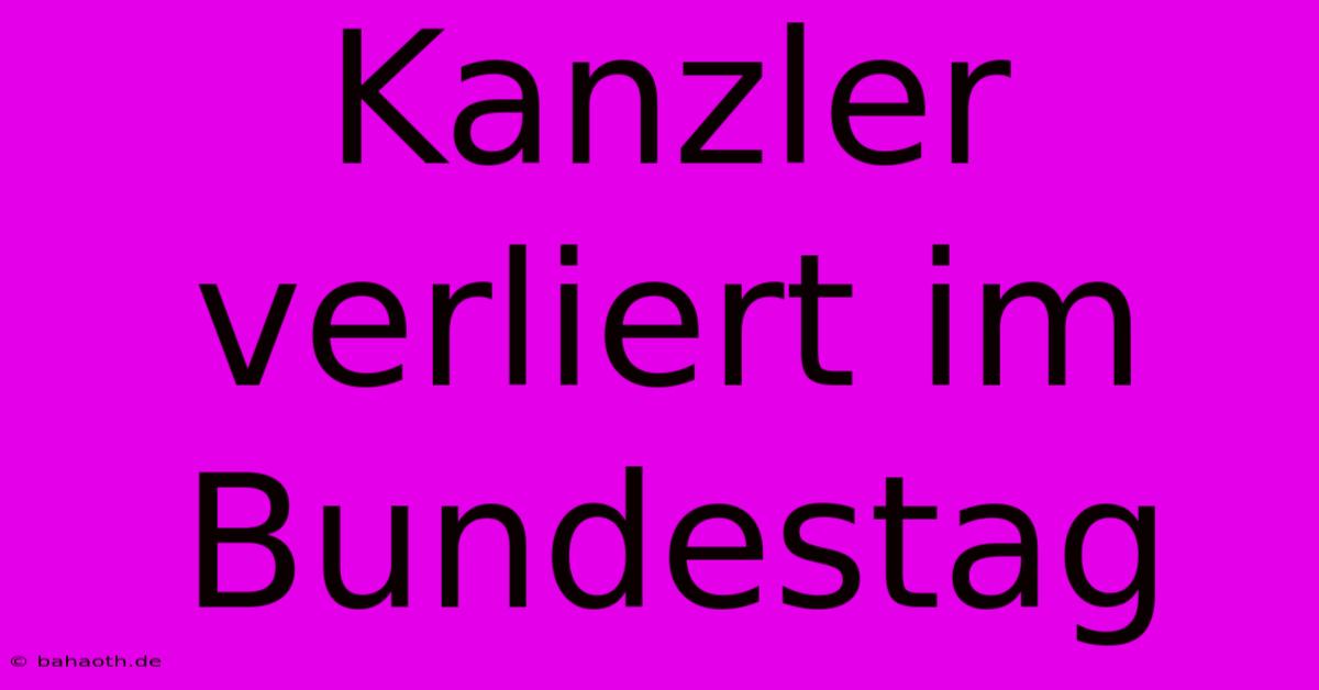 Kanzler Verliert Im Bundestag