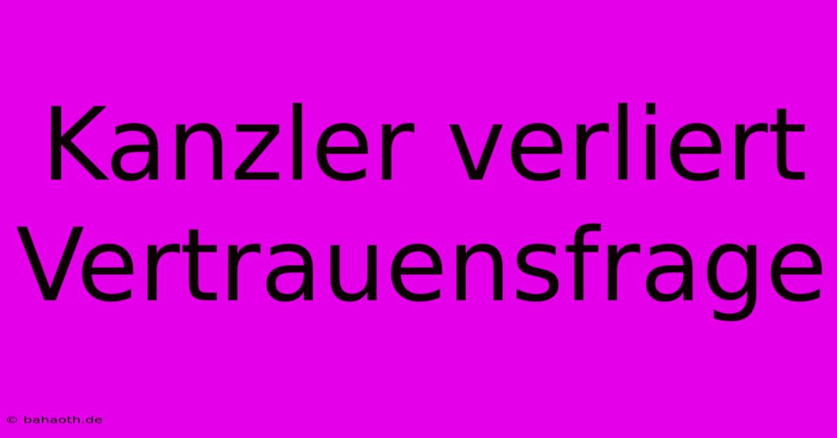 Kanzler Verliert Vertrauensfrage