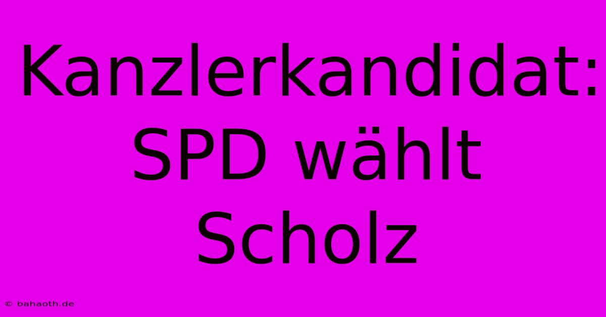 Kanzlerkandidat: SPD Wählt Scholz