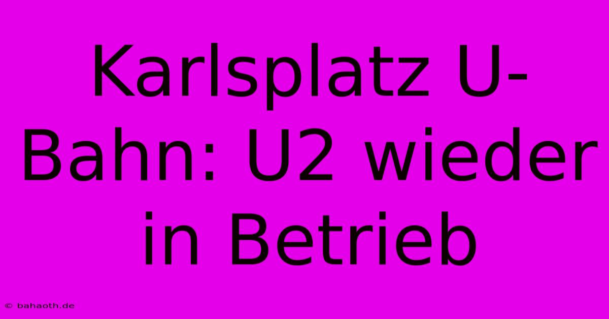 Karlsplatz U-Bahn: U2 Wieder In Betrieb