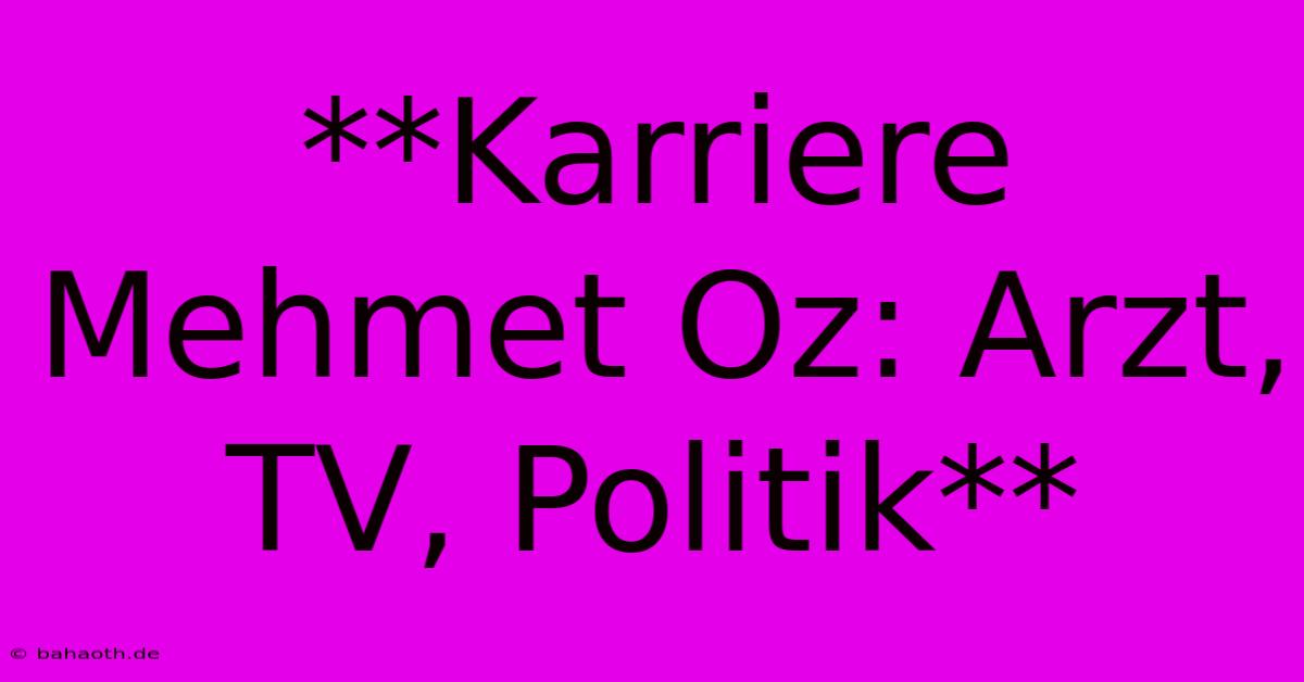 **Karriere Mehmet Oz: Arzt, TV, Politik**