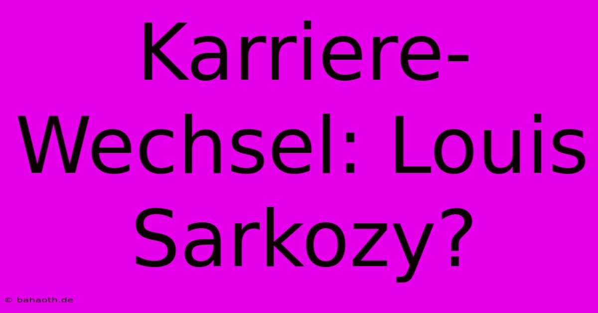 Karriere-Wechsel: Louis Sarkozy?