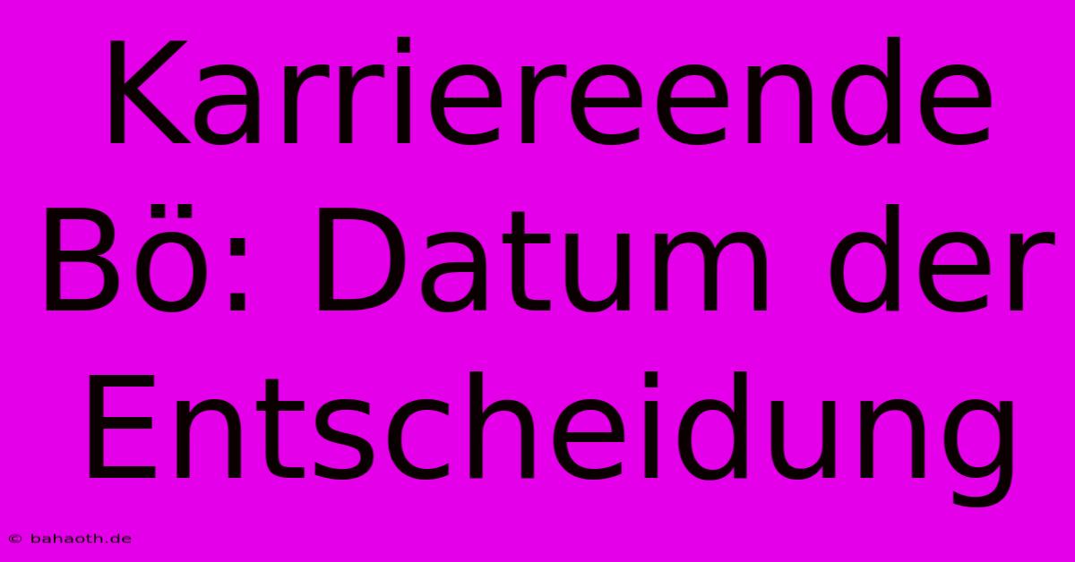 Karriereende Bö: Datum Der Entscheidung