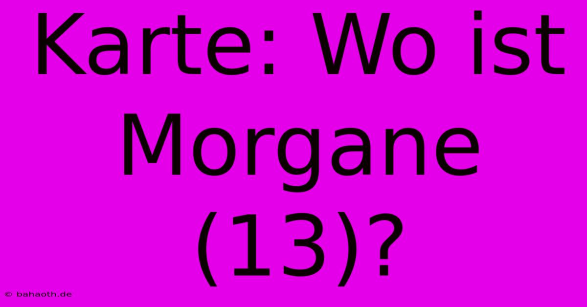 Karte: Wo Ist Morgane (13)?