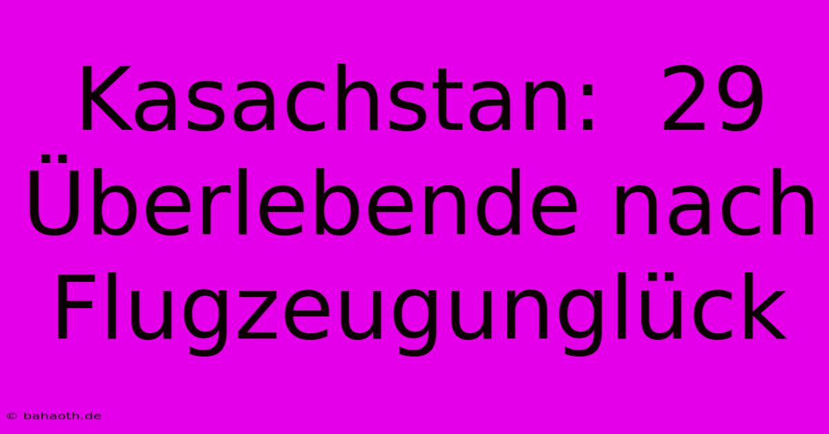 Kasachstan:  29 Überlebende Nach Flugzeugunglück