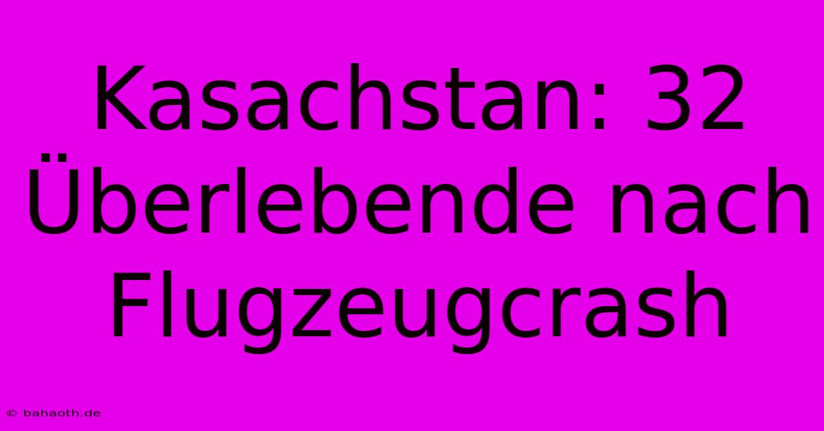 Kasachstan: 32 Überlebende Nach Flugzeugcrash