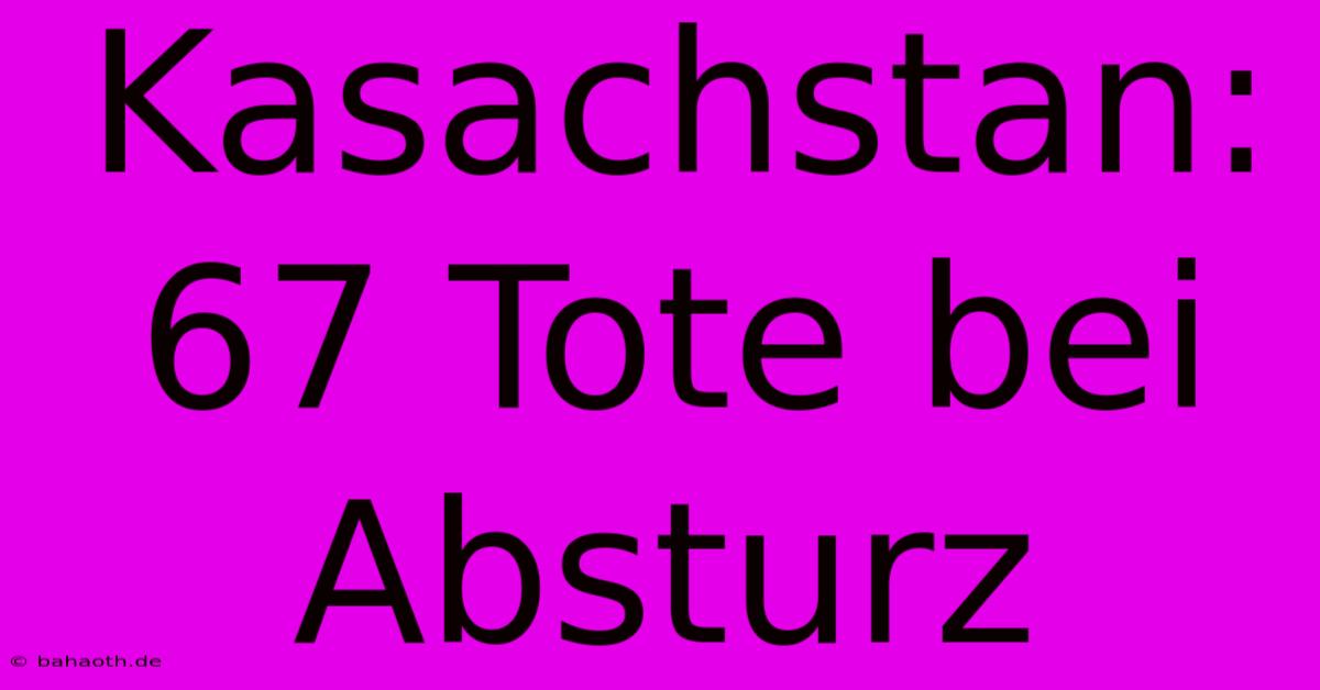 Kasachstan: 67 Tote Bei Absturz