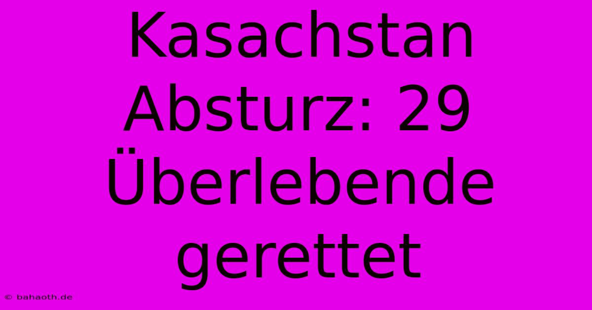 Kasachstan Absturz: 29 Überlebende Gerettet