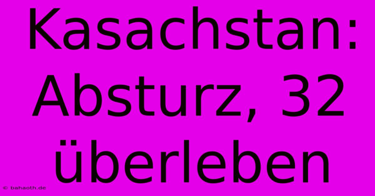 Kasachstan: Absturz, 32 Überleben