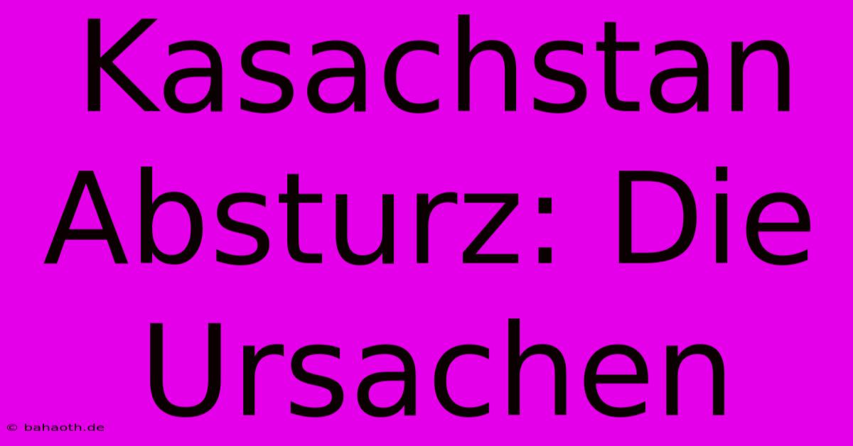 Kasachstan Absturz: Die Ursachen