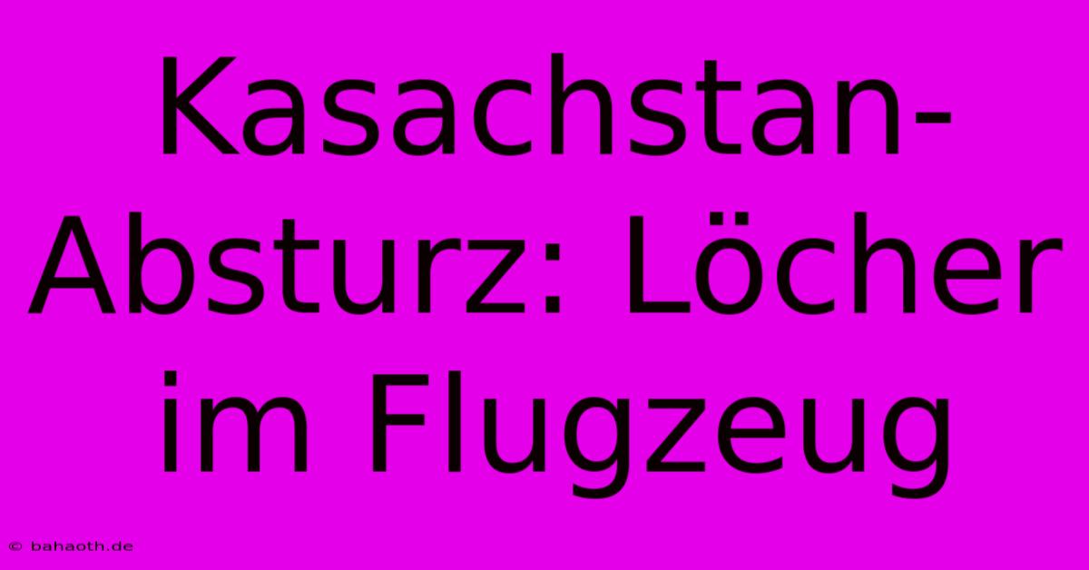 Kasachstan-Absturz: Löcher Im Flugzeug