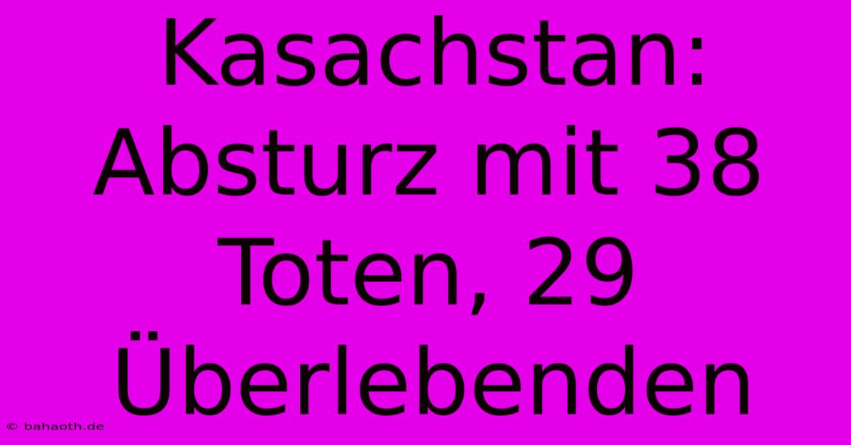 Kasachstan: Absturz Mit 38 Toten, 29 Überlebenden