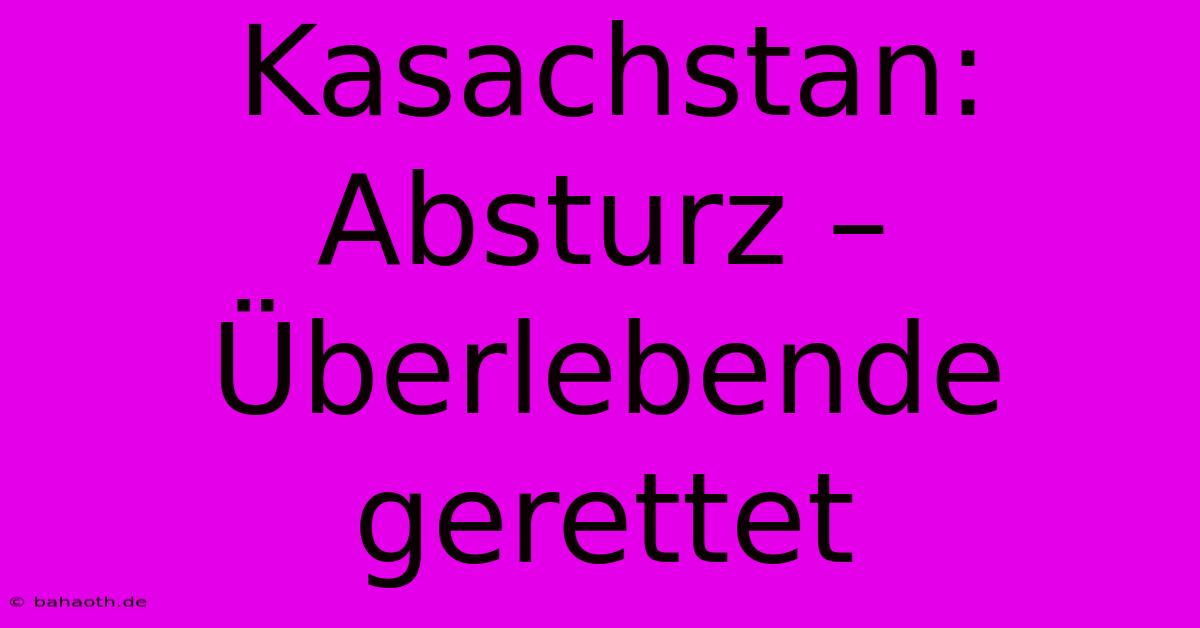 Kasachstan: Absturz –  Überlebende Gerettet