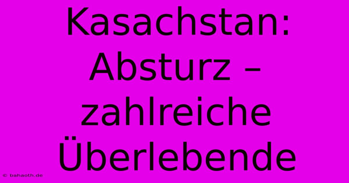 Kasachstan: Absturz – Zahlreiche Überlebende