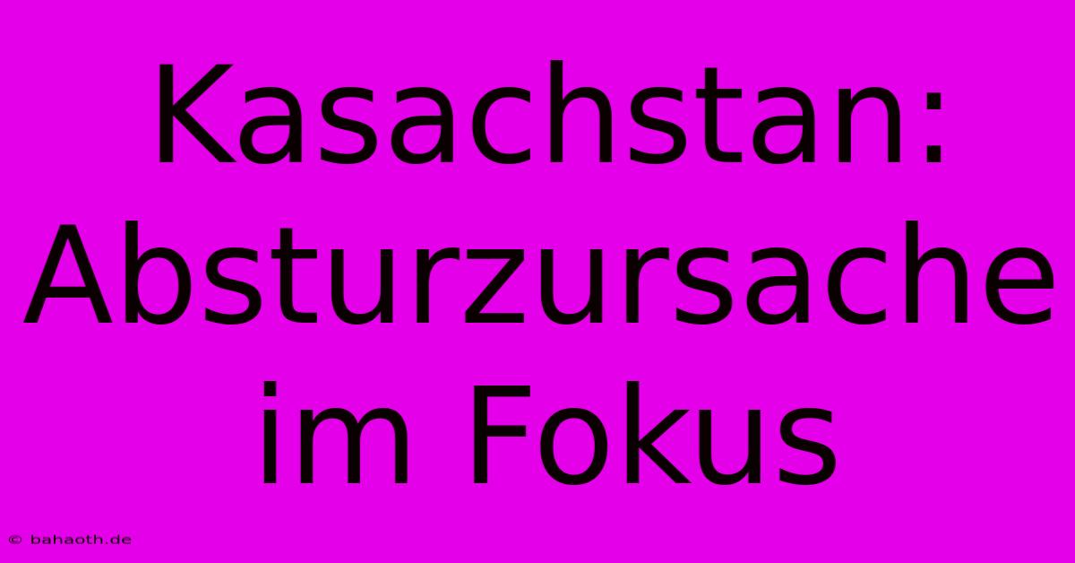 Kasachstan: Absturzursache Im Fokus