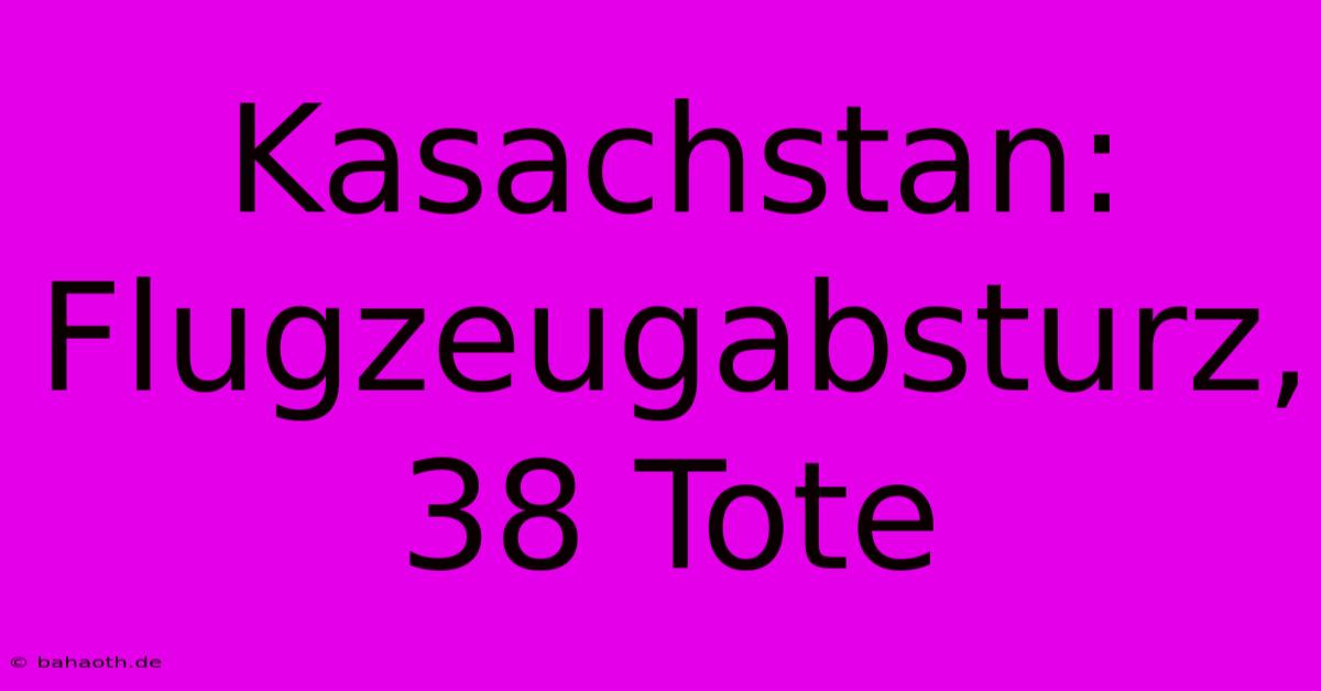 Kasachstan: Flugzeugabsturz, 38 Tote