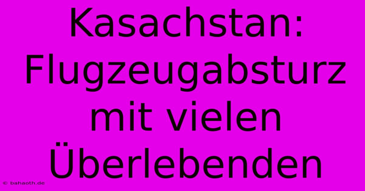 Kasachstan: Flugzeugabsturz Mit Vielen Überlebenden