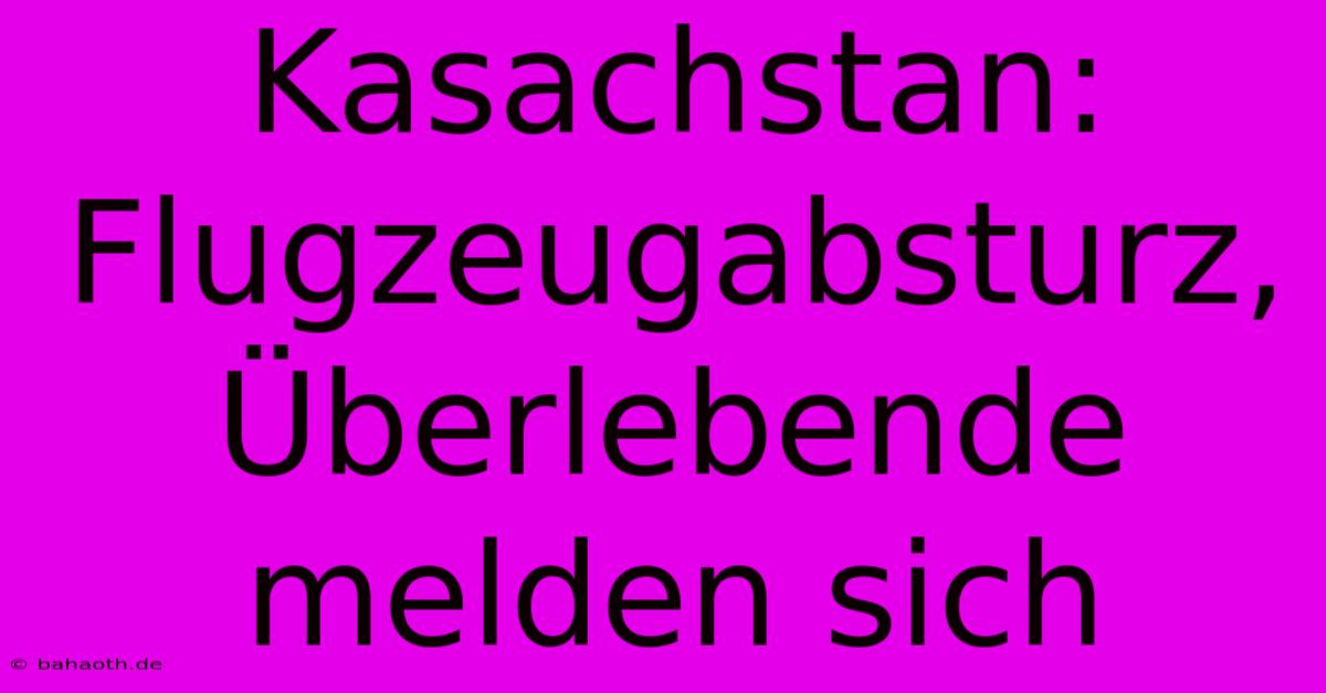 Kasachstan:  Flugzeugabsturz,  Überlebende Melden Sich