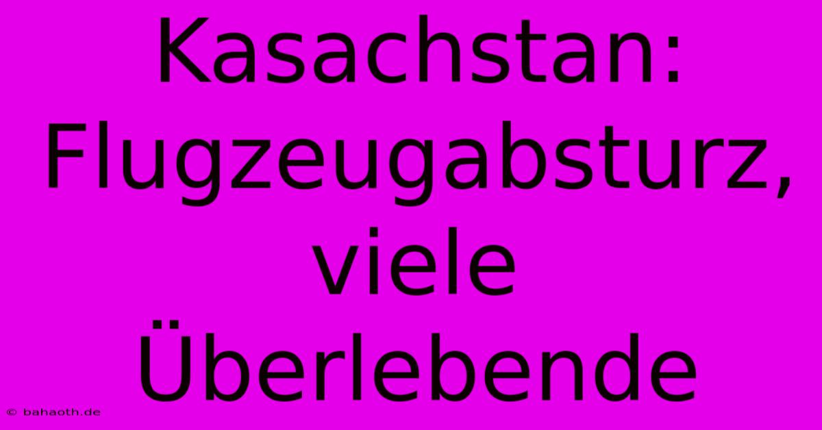 Kasachstan:  Flugzeugabsturz,  Viele Überlebende