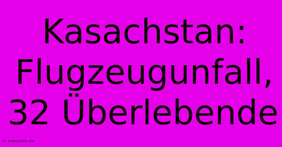 Kasachstan: Flugzeugunfall, 32 Überlebende