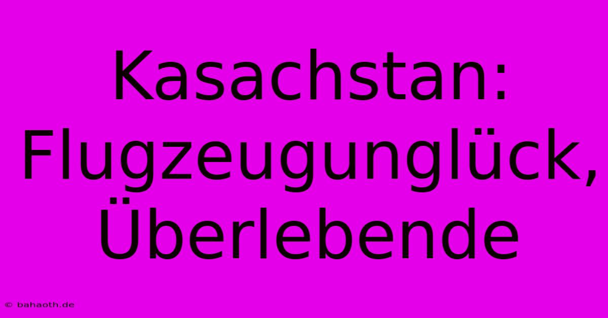 Kasachstan: Flugzeugunglück,  Überlebende