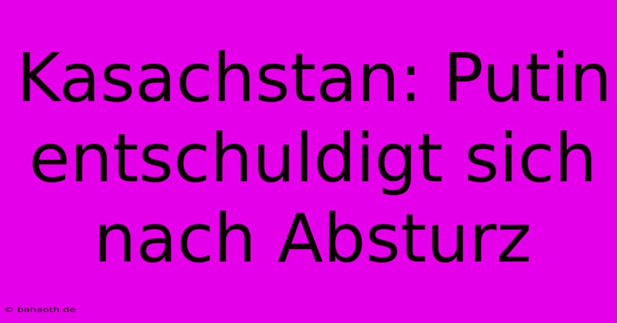 Kasachstan: Putin Entschuldigt Sich Nach Absturz