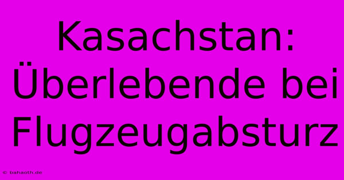 Kasachstan: Überlebende Bei Flugzeugabsturz