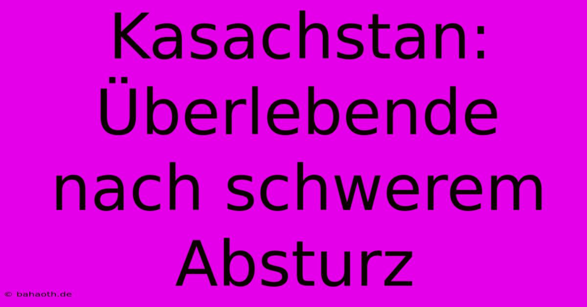 Kasachstan:  Überlebende Nach Schwerem Absturz