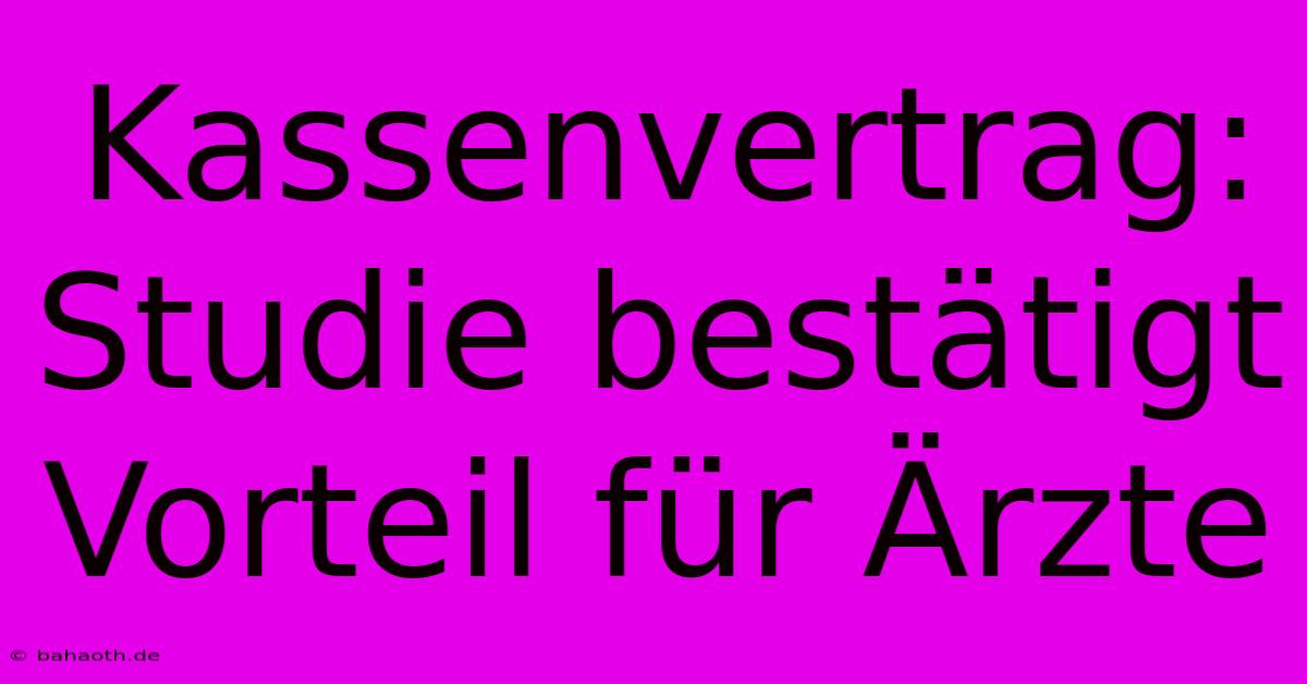 Kassenvertrag: Studie Bestätigt Vorteil Für Ärzte